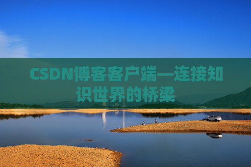 CSDN博客客户端—连接知识世界的桥梁